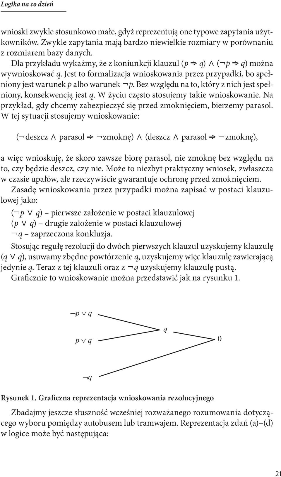 Bez względu na to, który z nich jest spełniony, konsekwencją jest q. W życiu często stosujemy takie wnioskowanie. Na przykład, gdy chcemy zabezpieczyć się przed zmoknięciem, bierzemy parasol.