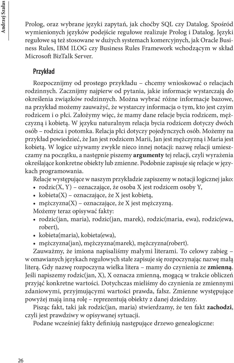 Przykład Rozpocznijmy od prostego przykładu chcemy wnioskować o relacjach rodzinnych. Zacznijmy najpierw od pytania, jakie informacje wystarczają do określenia związków rodzinnych.