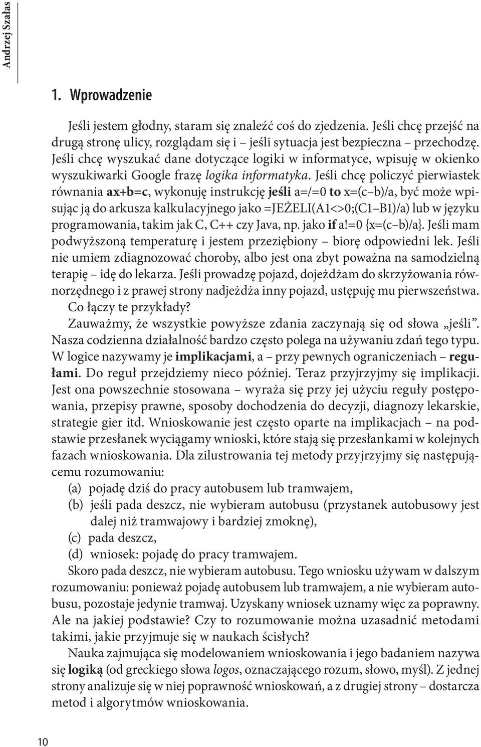 Jeśli chcę policzyć pierwiastek równania ax+b=c, wykonuję instrukcję jeśli a=/=0 to x=(c b)/a, być może wpisując ją do arkusza kalkulacyjnego jako =JEŻELI(A1<>0;(C1 B1)/a) lub w języku programowania,