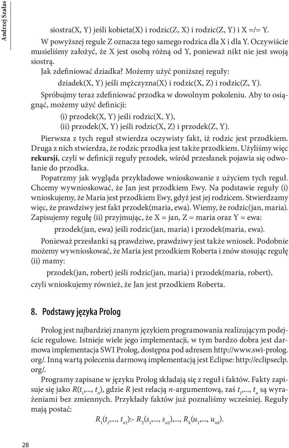 Możemy użyć poniższej reguły: dziadek(x, Y) jeśli mężczyzna(x) i rodzic(x, Z) i rodzic(z, Y). Spróbujmy teraz zdefiniować przodka w dowolnym pokoleniu.