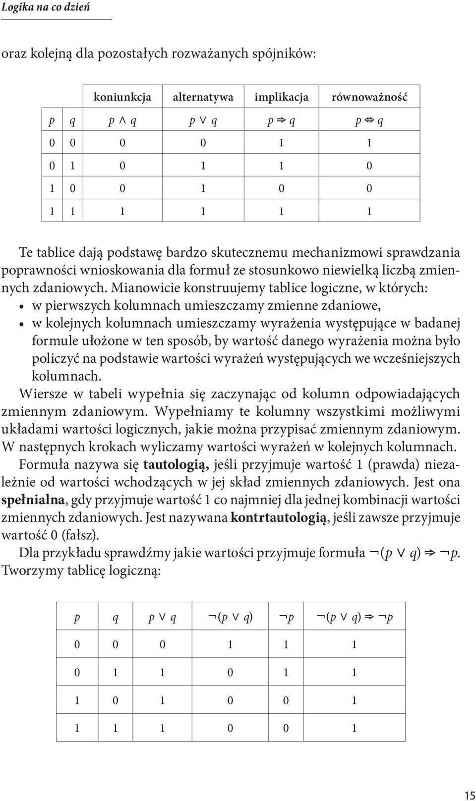 Mianowicie konstruujemy tablice logiczne, w których: w pierwszych kolumnach umieszczamy zmienne zdaniowe, w kolejnych kolumnach umieszczamy wyrażenia występujące w badanej formule ułożone w ten