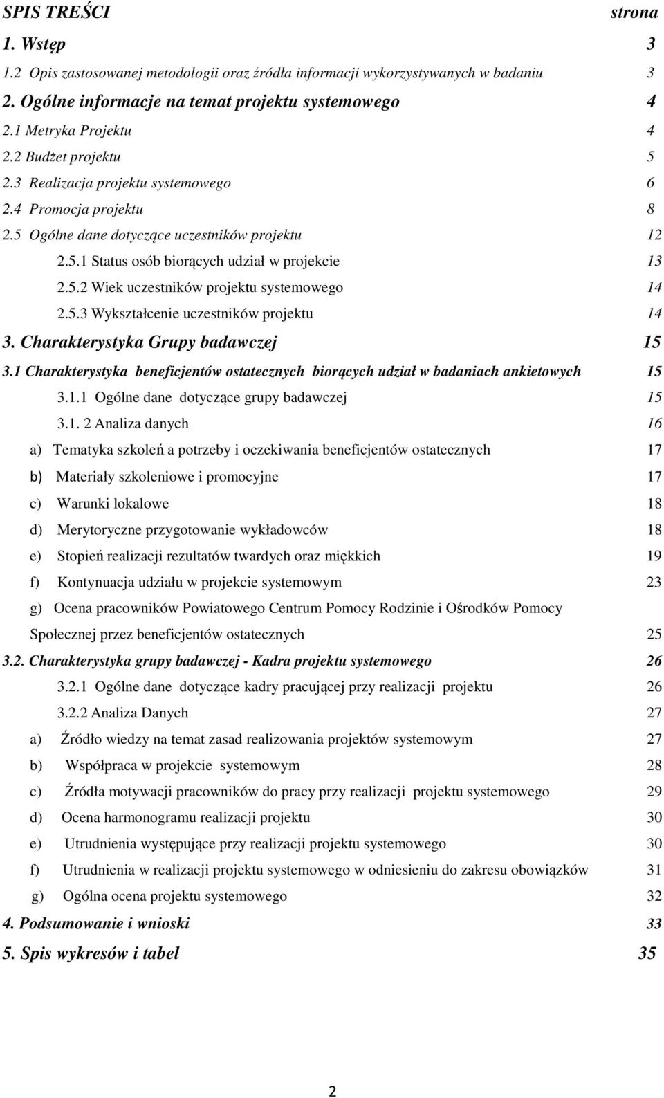 5.3 Wykształcenie uczestników projektu 14 3. Charakterystyka Grupy badawczej 15 3.1 Charakterystyka beneficjentów ostatecznych biorących udział w badaniach ankietowych 15 3.1.1 Ogólne dane dotyczące grupy badawczej 15 3.