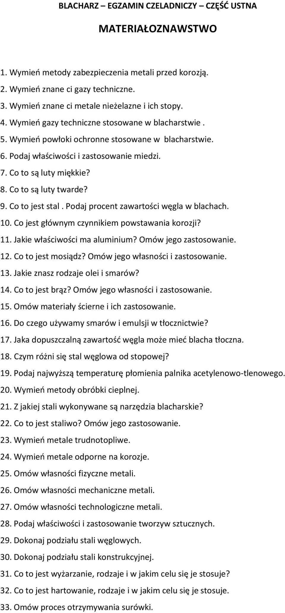 9. Co to jest stal. Podaj procent zawartości węgla w blachach. 10. Co jest głównym czynnikiem powstawania korozji? 11. Jakie właściwości ma aluminium? Omów jego zastosowanie. 12. Co to jest mosiądz?