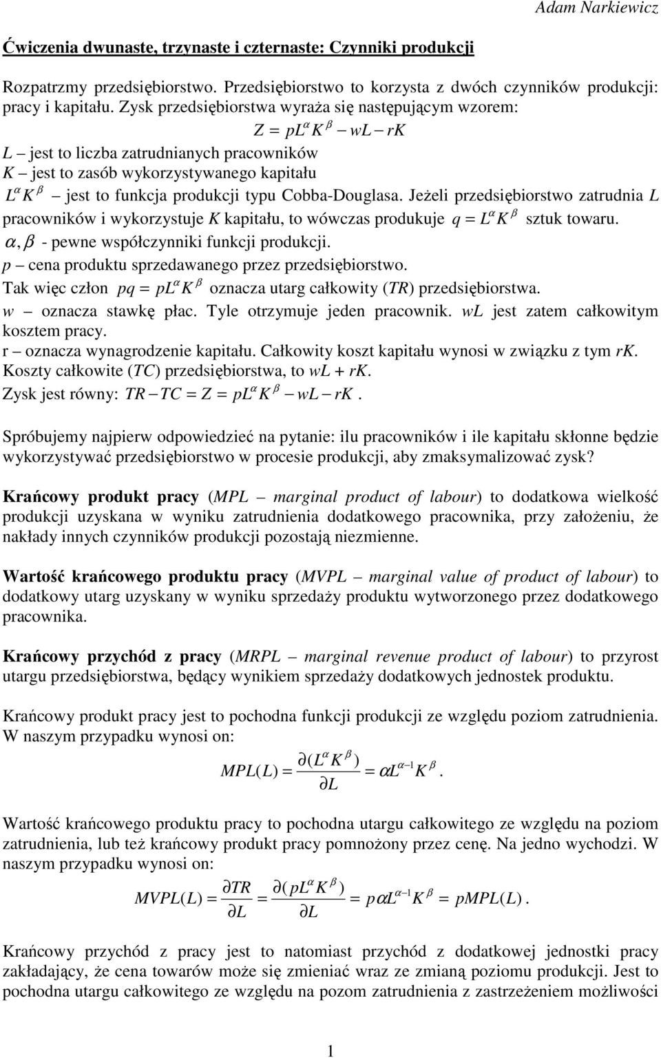 Cobba-Douglasa JeŜeli przedsiębiorstwo zatrudnia L pracowników i wykorzystuje K kapitału, to wówczas produkuje q = L α K sztuk towaru α, - pewne współczynniki funkcji produkcji p cena produktu