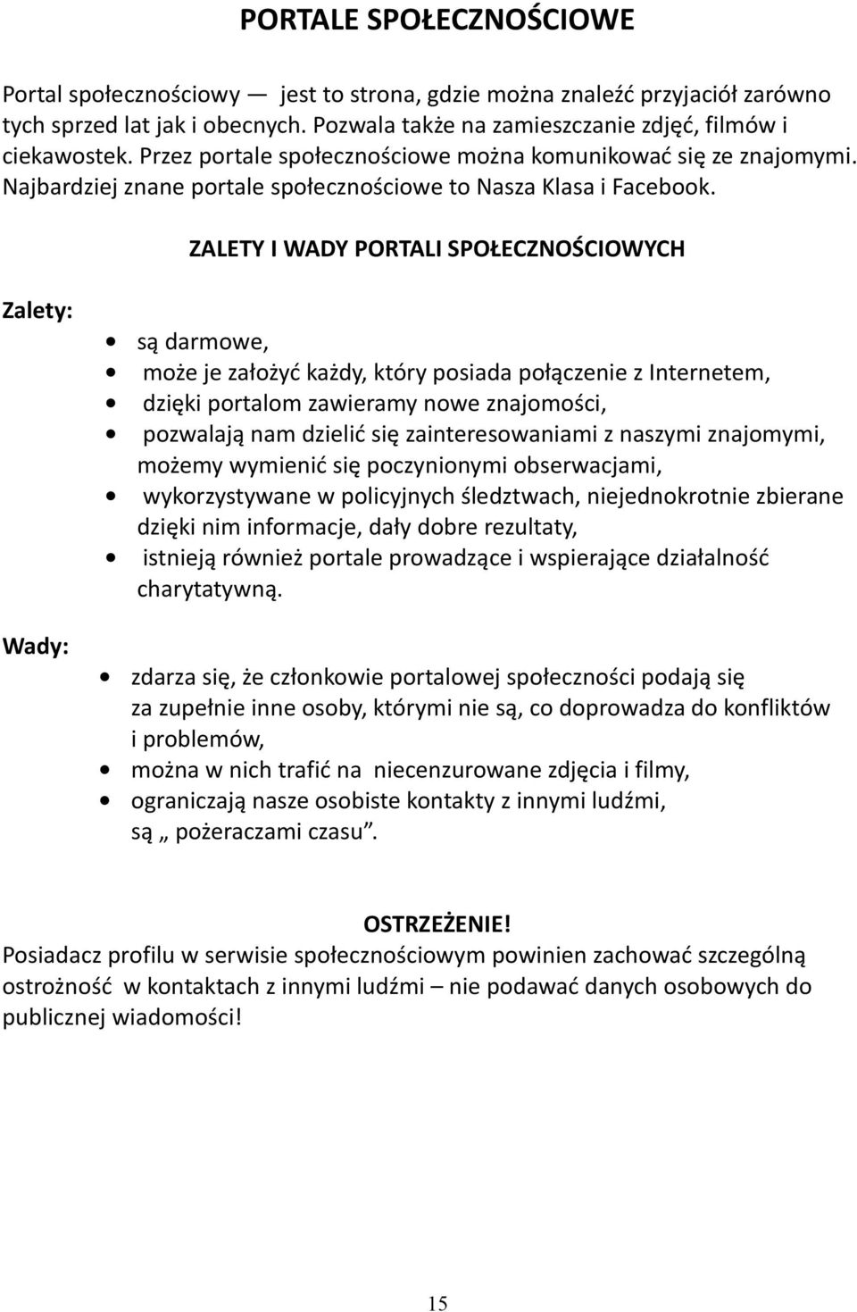 ZALETY I WADY PORTALI SPOŁECZNOŚCIOWYCH Zalety: są darmowe, może je założyć każdy, który posiada połączenie z Internetem, dzięki portalom zawieramy nowe znajomości, pozwalają nam dzielić się