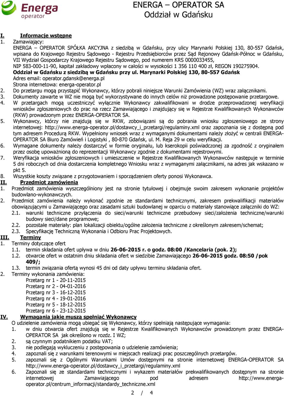 Rejonowy Gdańsk-Północ w Gdańsku, VII Wydział Gospodarczy Krajowego Rejestru Sądowego, pod numerem KRS 0000033455, NIP 583-000-11-90, kapitał zakładowy wpłacony w całości w wysokości 1 356 110 400