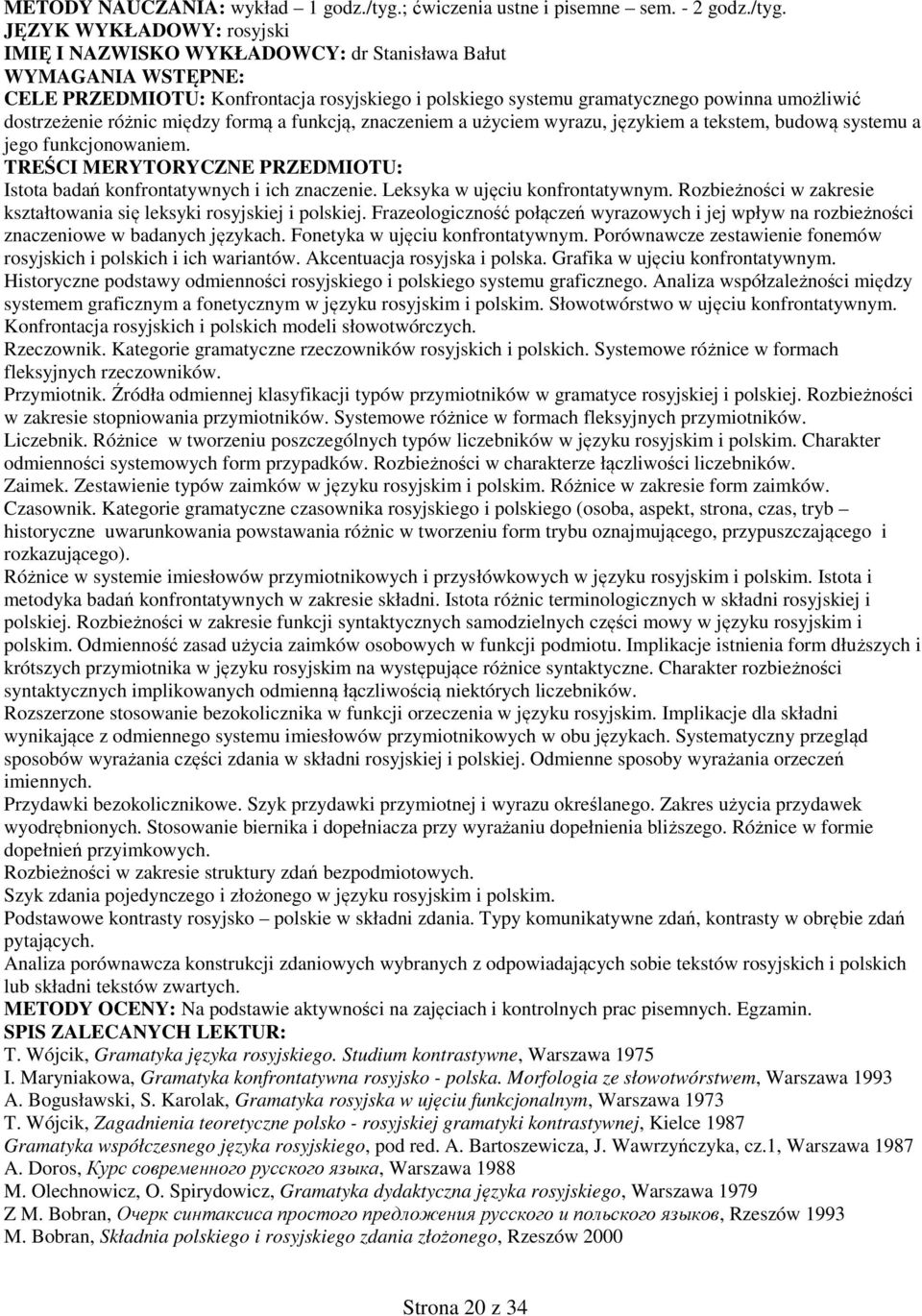 IMIĘ I NAZWISKO WYKŁADOWCY: dr Stanisława Bałut WYMAGANIA WSTĘPNE: CELE PRZEDMIOTU: Konfrontacja rosyjskiego i polskiego systemu gramatycznego powinna umożliwić dostrzeżenie różnic między formą a