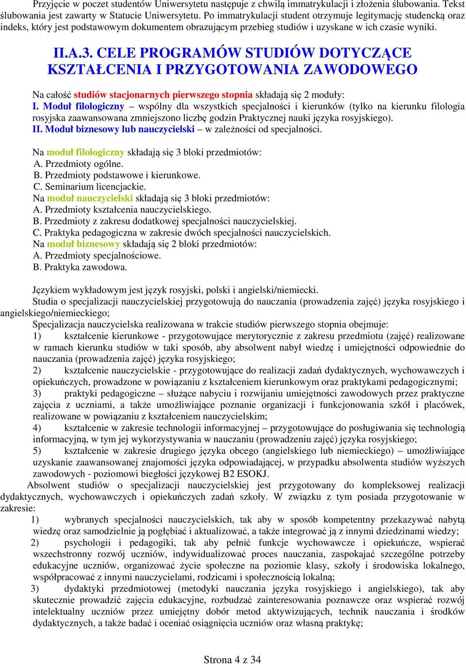 CELE PROGRAMÓW STUDIÓW DOTYCZĄCE KSZTAŁCENIA I PRZYGOTOWANIA ZAWODOWEGO Na całość studiów stacjonarnych pierwszego stopnia składają się 2 moduły: I.