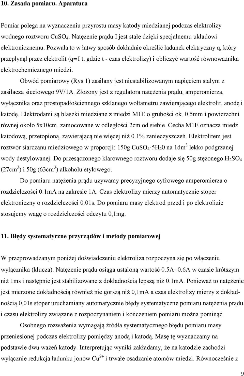 Pozwala to w łatwy sposób dokładnie określić ładunek elektryczny q, który przepłynął przez elektrolit (q=i t, gdzie t - czas elektrolizy) i obliczyć wartość równoważnika elektrochemicznego miedzi.