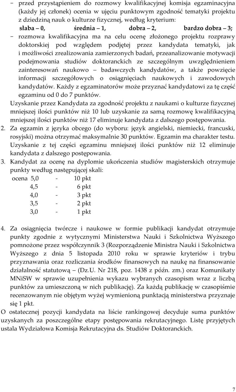 możliwości zrealizowania zamierzonych badań, przeanalizowanie motywacji podejmowania studiów doktoranckich ze szczególnym uwzględnieniem zainteresowań naukowo badawczych kandydatów, a także powzięcie