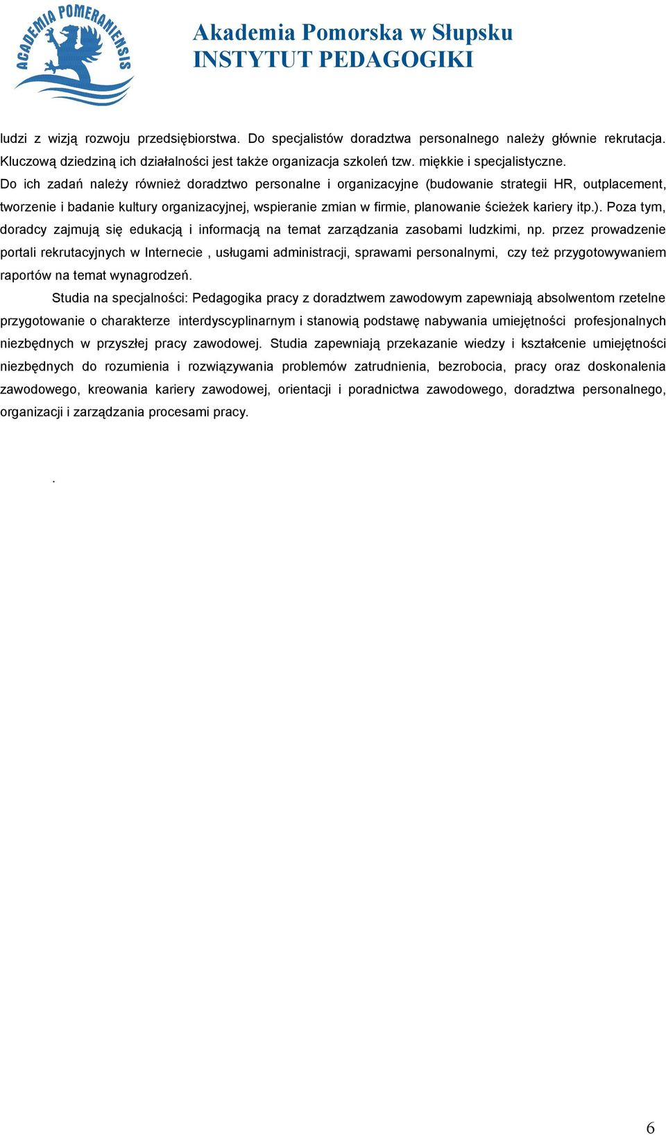 Do ich zadań należy również doradztwo personalne i organizacyjne (budowanie strategii HR, outplacement, tworzenie i badanie kultury organizacyjnej, wspieranie zmian w firmie, planowanie ścieżek