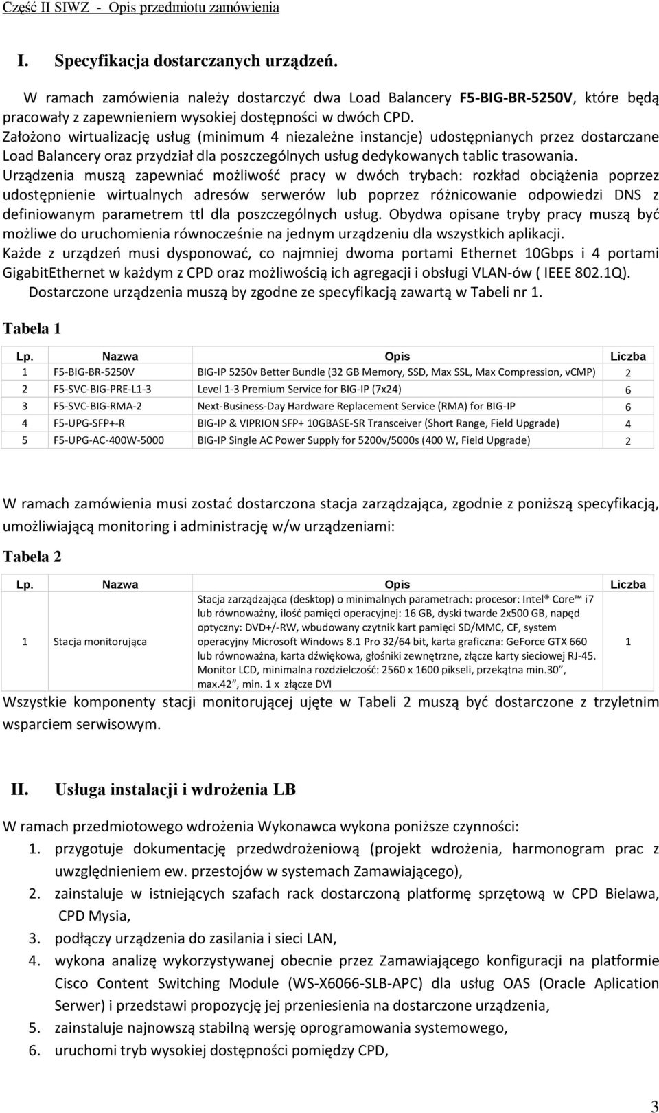 Urządzenia muszą zapewniać możliwość pracy w dwóch trybach: rozkład obciążenia poprzez udostępnienie wirtualnych adresów serwerów lub poprzez różnicowanie odpowiedzi DNS z definiowanym parametrem ttl