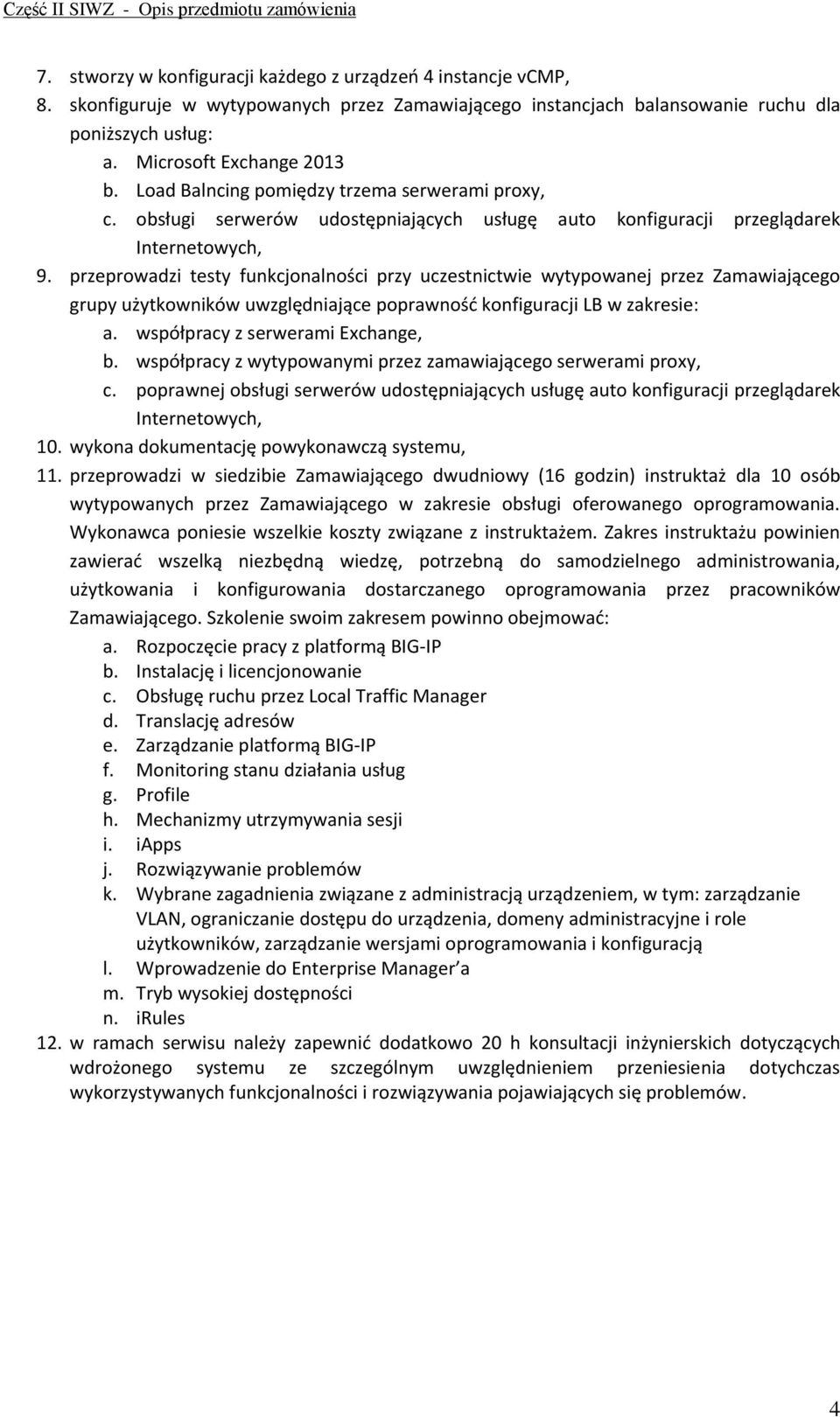 przeprowadzi testy funkcjonalności przy uczestnictwie wytypowanej przez Zamawiającego grupy użytkowników uwzględniające poprawność konfiguracji LB w zakresie: a. współpracy z serwerami Exchange, b.