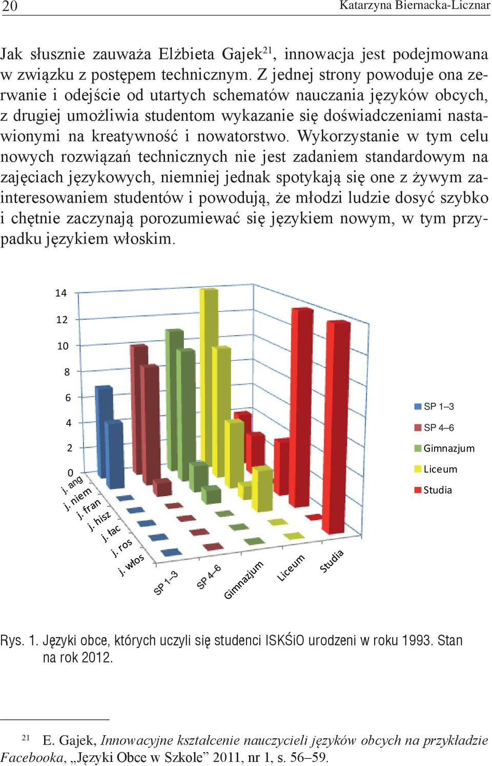 Wykorzystanie w tym celu nowych rozwiązań technicznych nie jest zadaniem standardowym na zajęciach językowych, niemniej jednak spotykają się one z żywym zainteresowaniem studentów i powodują, że