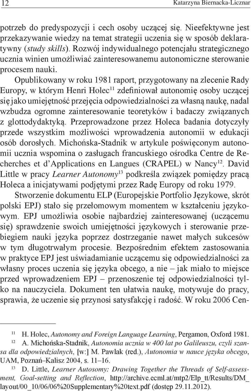 Opublikowany w roku 1981 raport, przygotowany na zlecenie Rady Europy, w którym Henri Holec 11 zdefiniował autonomię osoby uczącej się jako umiejętność przejęcia odpowiedzialności za własną naukę,