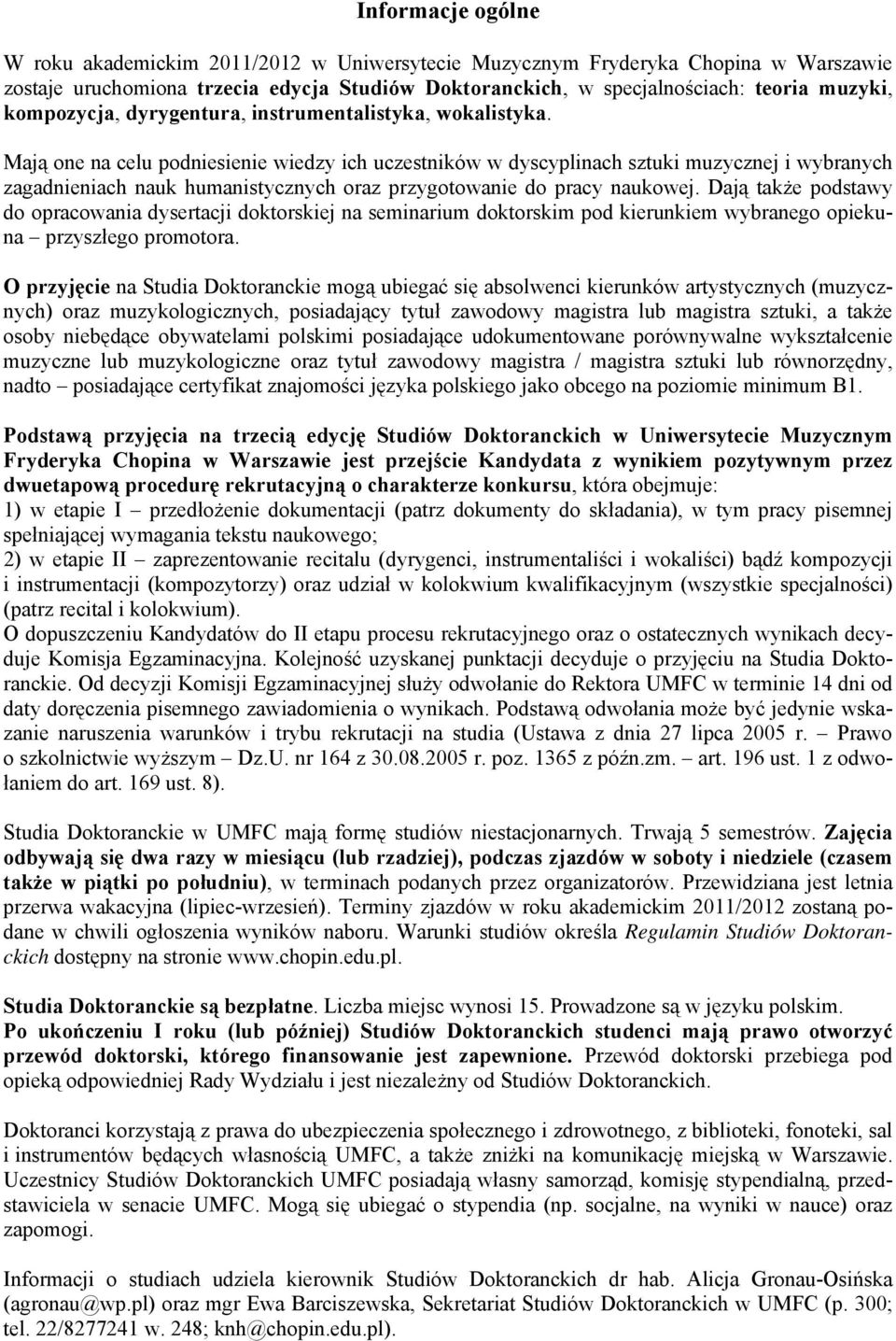 Mają one na celu podniesienie wiedzy ich uczestników w dyscyplinach sztuki muzycznej i wybranych zagadnieniach nauk humanistycznych oraz przygotowanie do pracy naukowej.