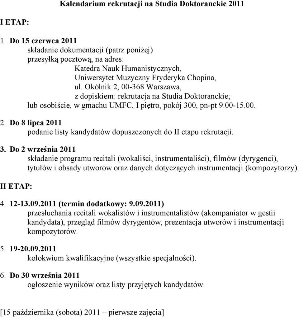 Okólnik 2, 00-368 Warszawa, z dopiskiem: rekrutacja na Studia Doktoranckie; lub osobiście, w gmachu UMFC, I piętro, pokój 300, pn-pt 9.00-15.00. 2. Do 8 lipca 2011 podanie listy kandydatów dopuszczonych do II etapu rekrutacji.