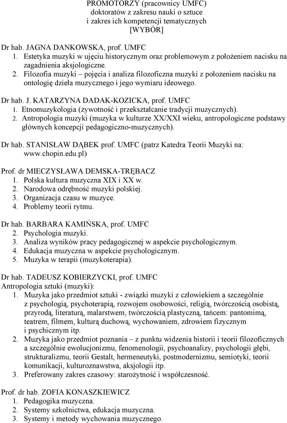 Filozofia muzyki pojęcia i analiza filozoficzna muzyki z położeniem nacisku na ontologię dzieła muzycznego i jego wymiaru ideowego. Dr hab. J. KATARZYNA DADAK-KOZICKA, prof. UMFC 1.