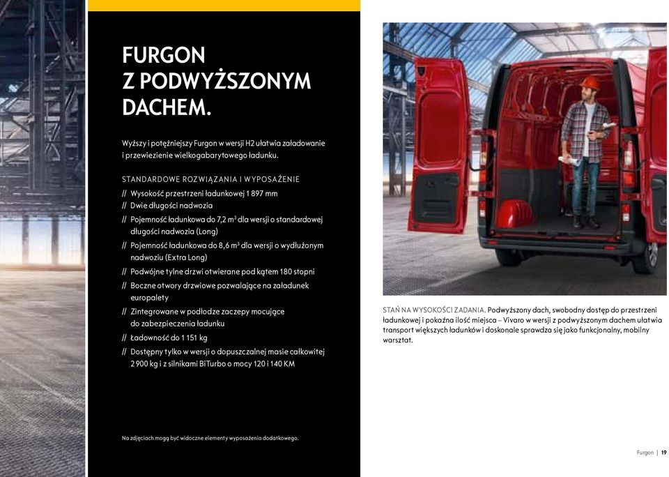 pojemność ładunkowa do 8,6 m 3 dla wersji o wydłużonym nadwoziu (Extra Long) // podwójne tylne drzwi otwierane pod kątem 180 stopni // Boczne otwory drzwiowe pozwalające na załadunek europalety //