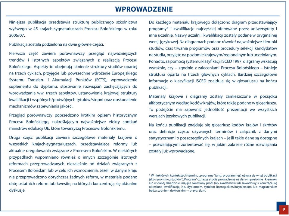 Aspekty te obejmują istnienie struktury studiów opartej na trzech cyklach, przyjęcie lub powszechne wdrożenie Europejskiego Systemu Transferu i Akumulacji Punktów (ECTS), wprowadzenie suplementu do