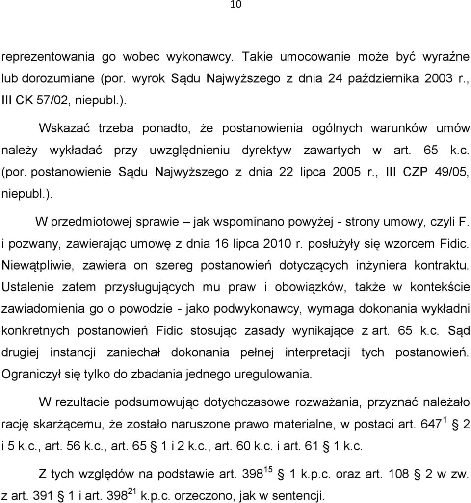 , III CZP 49/05, niepubl.). W przedmiotowej sprawie jak wspominano powyżej - strony umowy, czyli F. i pozwany, zawierając umowę z dnia 16 lipca 2010 r. posłużyły się wzorcem Fidic.