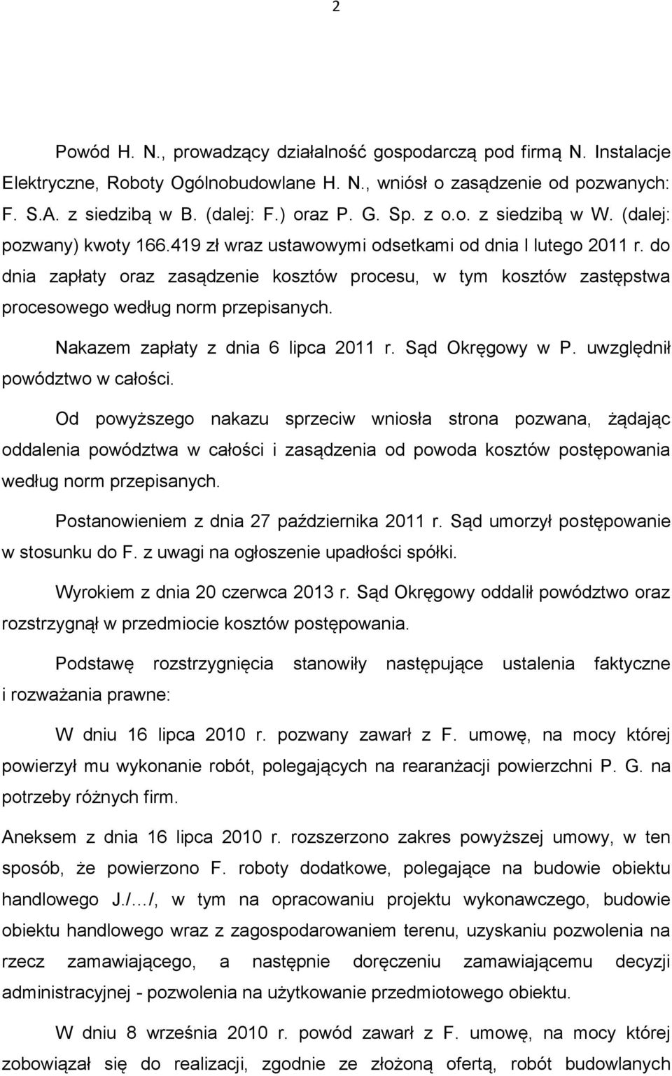 do dnia zapłaty oraz zasądzenie kosztów procesu, w tym kosztów zastępstwa procesowego według norm przepisanych. Nakazem zapłaty z dnia 6 lipca 2011 r. Sąd Okręgowy w P. uwzględnił powództwo w całości.