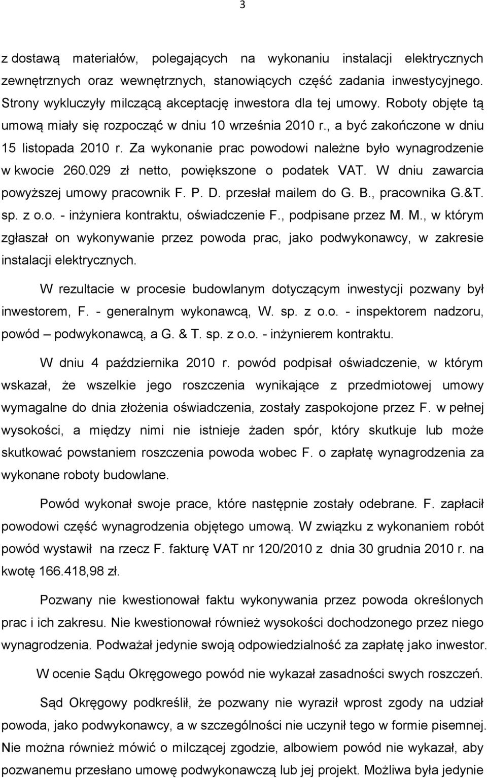 Za wykonanie prac powodowi należne było wynagrodzenie w kwocie 260.029 zł netto, powiększone o podatek VAT. W dniu zawarcia powyższej umowy pracownik F. P. D. przesłał mailem do G. B., pracownika G.