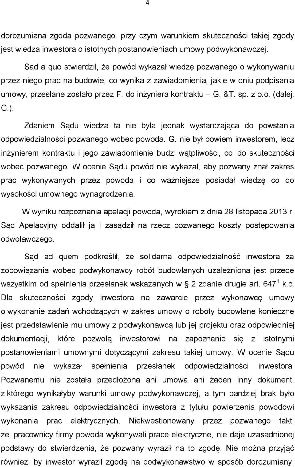 do inżyniera kontraktu G. &T. sp. z o.o. (dalej: G.). Zdaniem Sądu wiedza ta nie była jednak wystarczająca do powstania odpowiedzialności pozwanego wobec powoda. G. nie był bowiem inwestorem, lecz inżynierem kontraktu i jego zawiadomienie budzi wątpliwości, co do skuteczności wobec pozwanego.