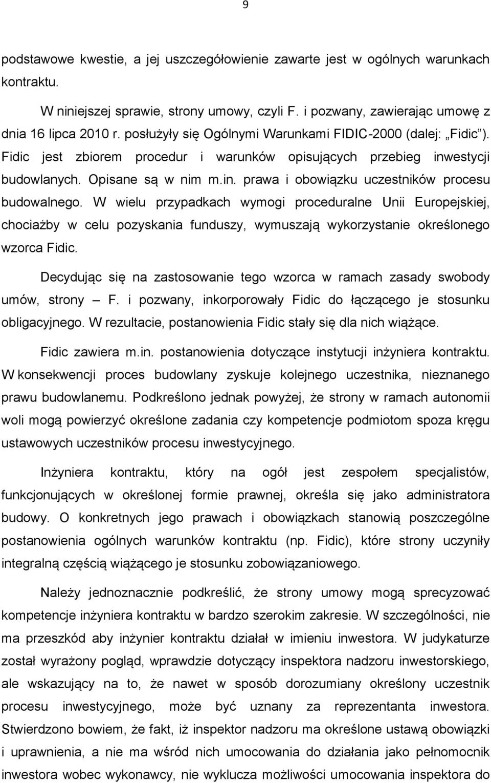 W wielu przypadkach wymogi proceduralne Unii Europejskiej, chociażby w celu pozyskania funduszy, wymuszają wykorzystanie określonego wzorca Fidic.