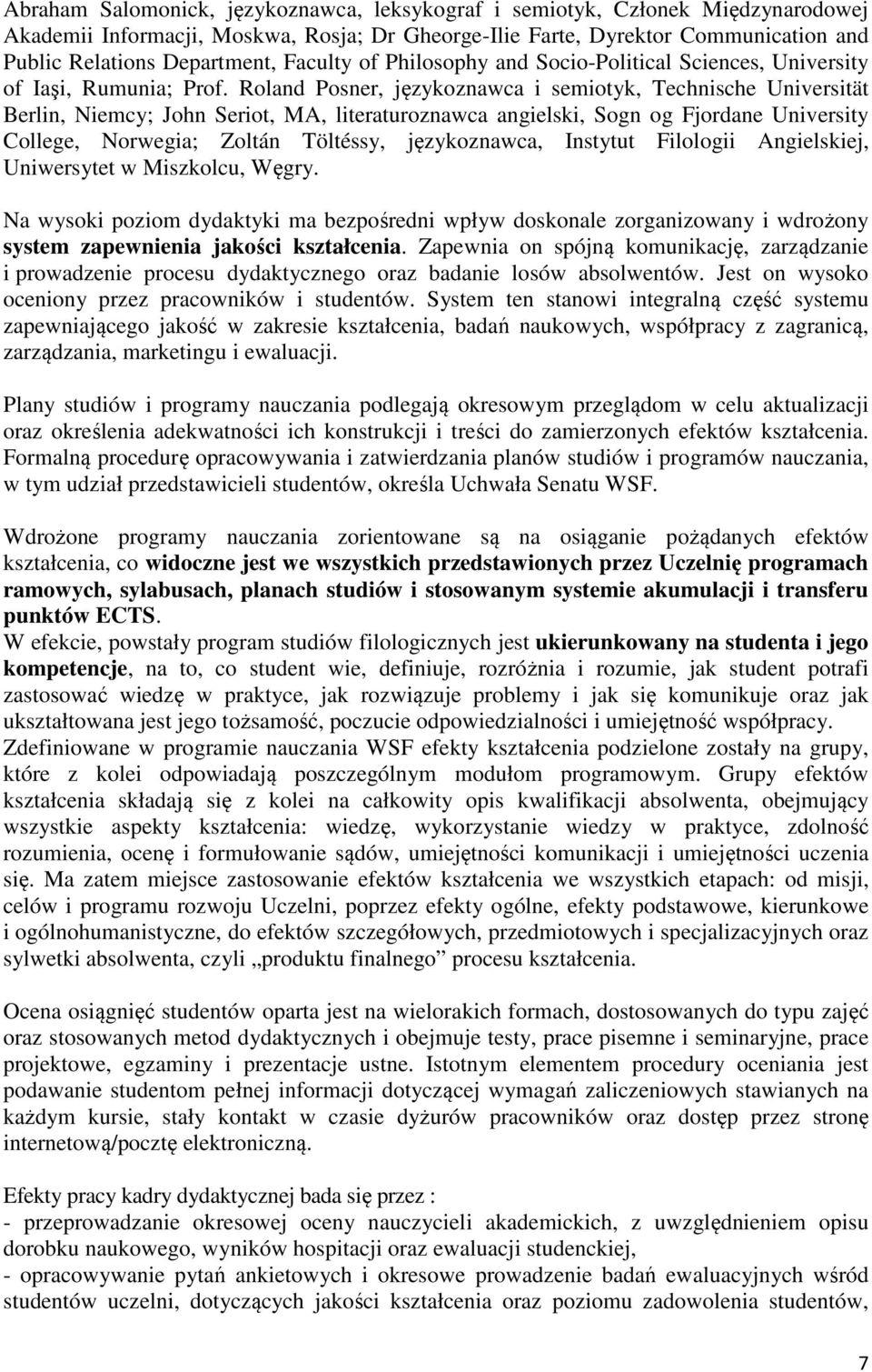 Roland Posner, językoznawca i semiotyk, Technische Universität Berlin, Niemcy; John Seriot, MA, literaturoznawca angielski, Sogn og Fjordane University College, Norwegia; Zoltán Töltéssy,