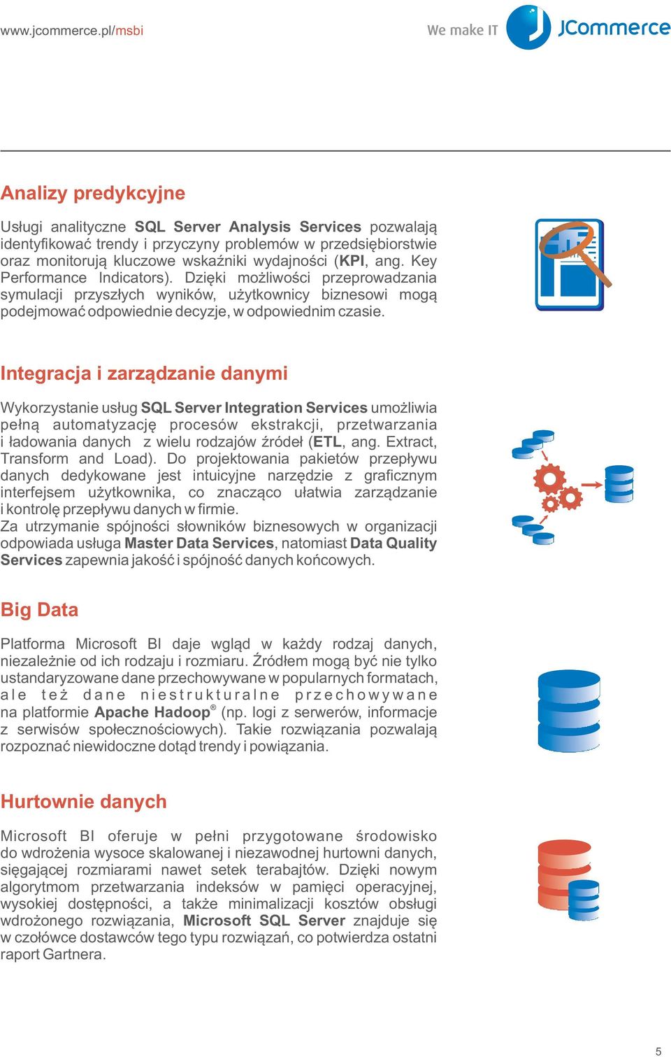 Integracja i zarz¹dzanie danymi Wykorzystanie us³ug SQL Server Integration Services umo liwia pe³n¹ automatyzacjê procesów ekstrakcji, przetwarzania i ³adowania danych z wielu rodzajów Ÿróde³ (ETL,