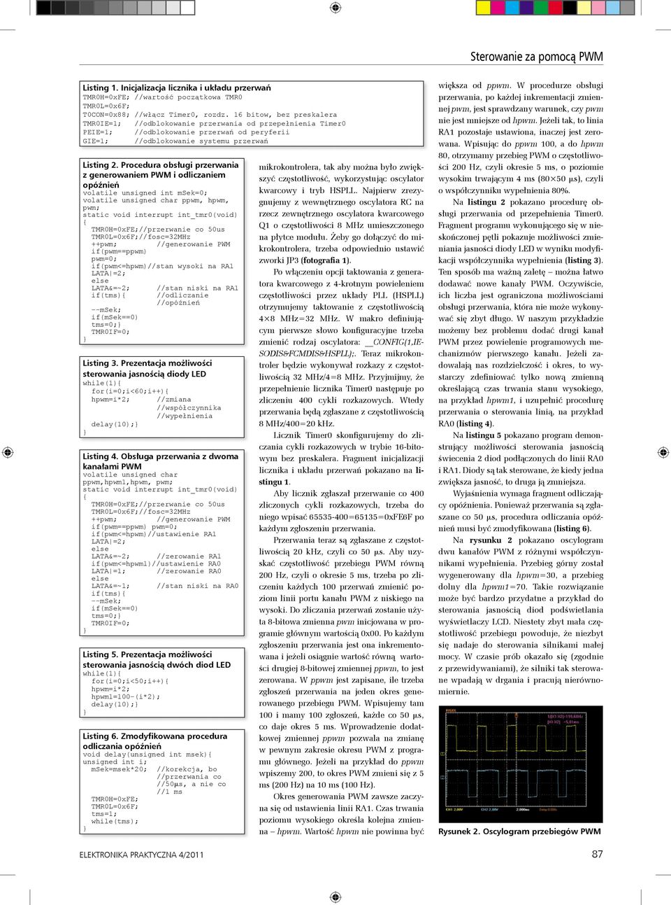 Procedura obsługi przerwania z generowaniem PWM i odliczaniem opóźnień volatile unsigned int msek=0; volatile unsigned char ppwm, hpwm, pwm; static void interrupt int_tmr0(void) {