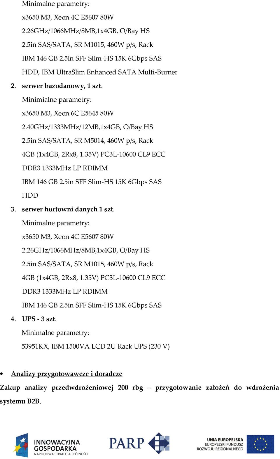 5in SAS/SATA, SR M5014, 460W p/s, Rack 4GB (1x4GB, 2Rx8, 1.35V) PC3L-10600 CL9 ECC DDR3 1333MHz LP RDIMM IBM 146 GB 2.5in SFF Slim-HS 15K 6Gbps SAS HDD 3. serwer hurtowni danych 1 szt.