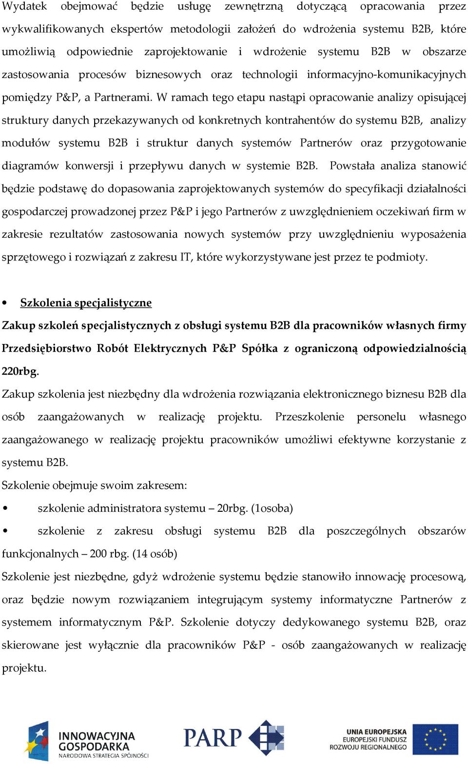 W ramach tego etapu nastąpi opracowanie analizy opisującej struktury danych przekazywanych od konkretnych kontrahentów do systemu B2B, analizy modułów systemu B2B i struktur danych systemów Partnerów