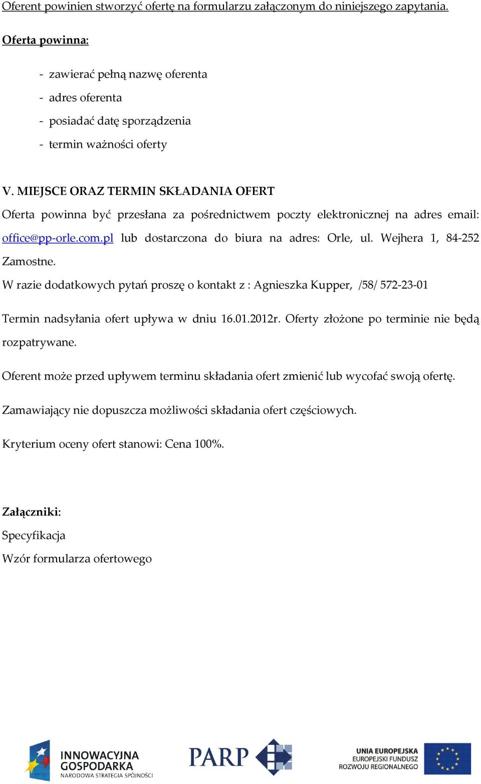 MIEJSCE ORAZ TERMIN SKŁADANIA OFERT Oferta powinna być przesłana za pośrednictwem poczty elektronicznej na adres email: office@pp-orle.com.pl lub dostarczona do biura na adres: Orle, ul.