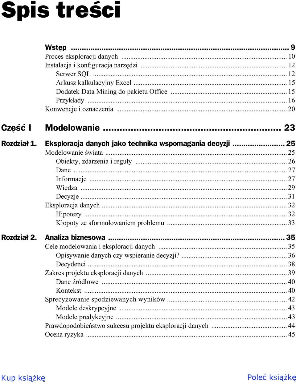 .. 27 Informacje... 27 Wiedza... 29 Decyzje... 31 Eksploracja danych... 32 Hipotezy... 32 K opoty ze sformu owaniem problemu... 33 Rozdzia 2. Analiza biznesowa.