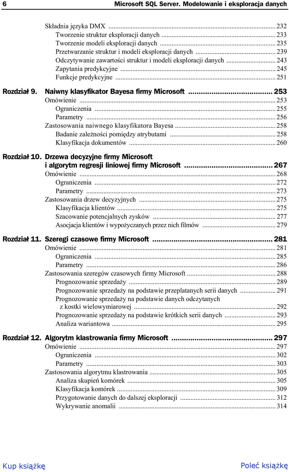 Naiwny klasyfikator Bayesa firmy Microsoft... 253 Omówienie... 253 Ograniczenia... 255 Parametry... 256 Zastosowania naiwnego klasyfikatora Bayesa... 258 Badanie zale no ci pomi dzy atrybutami.