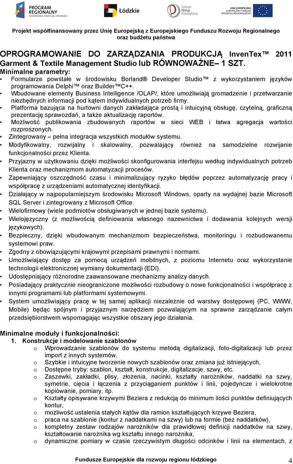 Wbudowane elementy Business Intelligence /OLAP/, które umożliwiają gromadzenie i przetwarzanie niezbędnych informacji pod kątem indywidualnych potrzeb firmy.