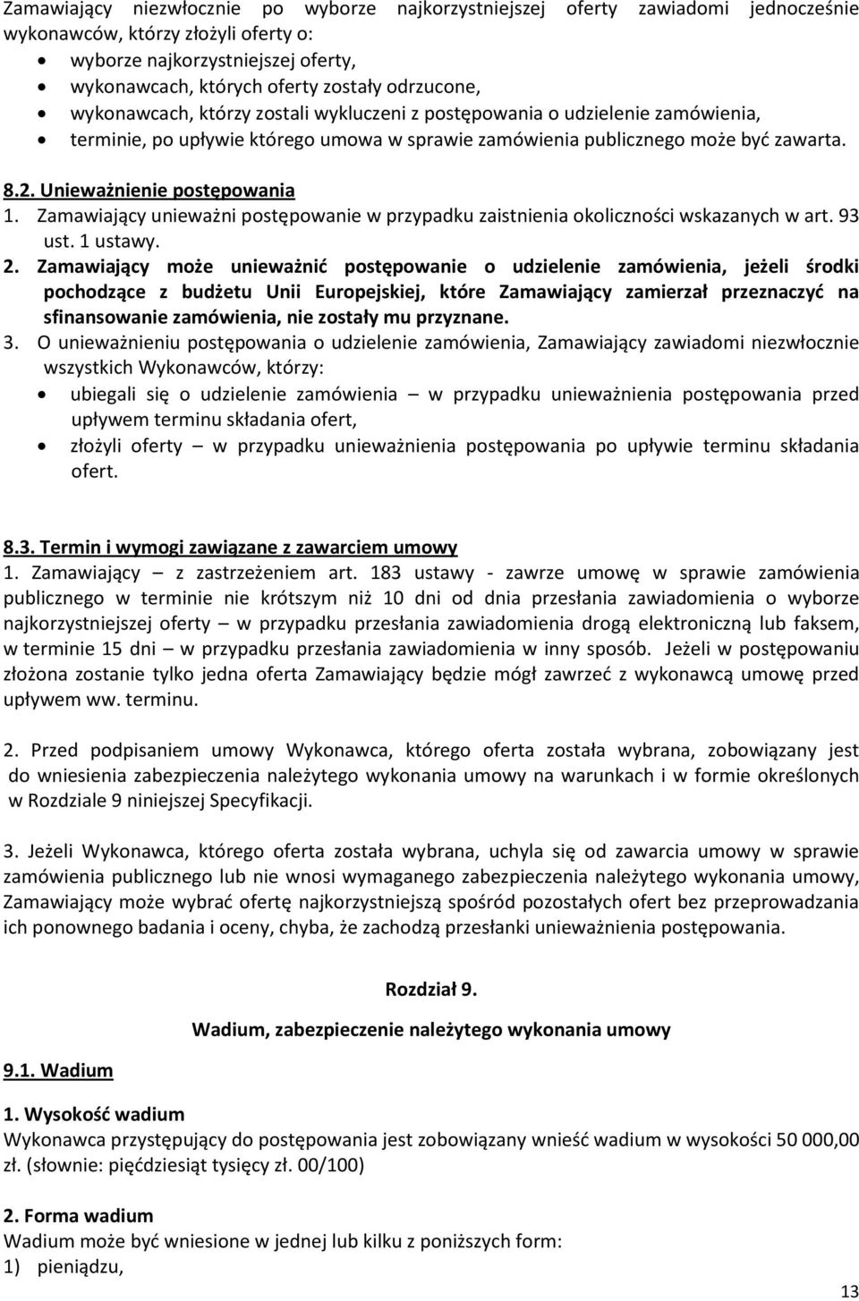 Unieważnienie postępowania 1. Zamawiający unieważni postępowanie w przypadku zaistnienia okoliczności wskazanych w art. 93 ust. 1 ustawy. 2.