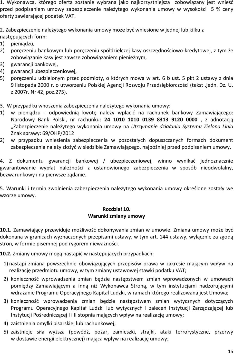 Zabezpieczenie należytego wykonania umowy może być wniesione w jednej lub kilku z następujących form: 1) pieniądzu, 2) poręczeniu bankowym lub poręczeniu spółdzielczej kasy