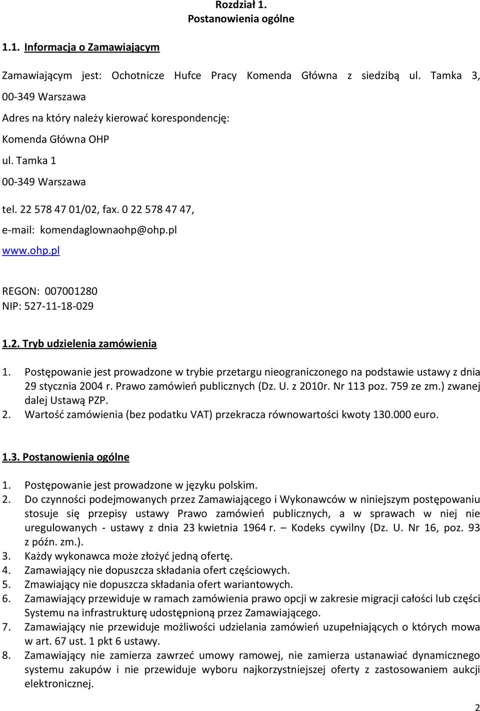 ohp.pl REGON: 007001280 NIP: 527-11-18-029 1.2. Tryb udzielenia zamówienia 1. Postępowanie jest prowadzone w trybie przetargu nieograniczonego na podstawie ustawy z dnia 29 stycznia 2004 r.