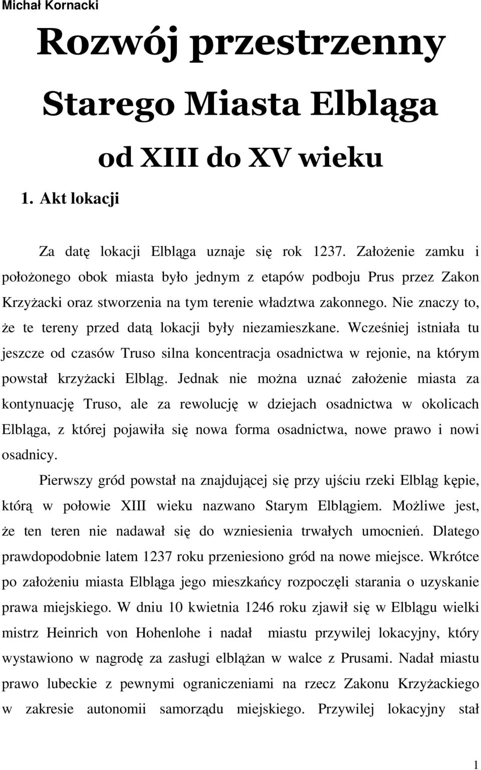 Nie znaczy to, że te tereny przed datą lokacji były niezamieszkane. Wcześniej istniała tu jeszcze od czasów Truso silna koncentracja osadnictwa w rejonie, na którym powstał krzyżacki Elbląg.