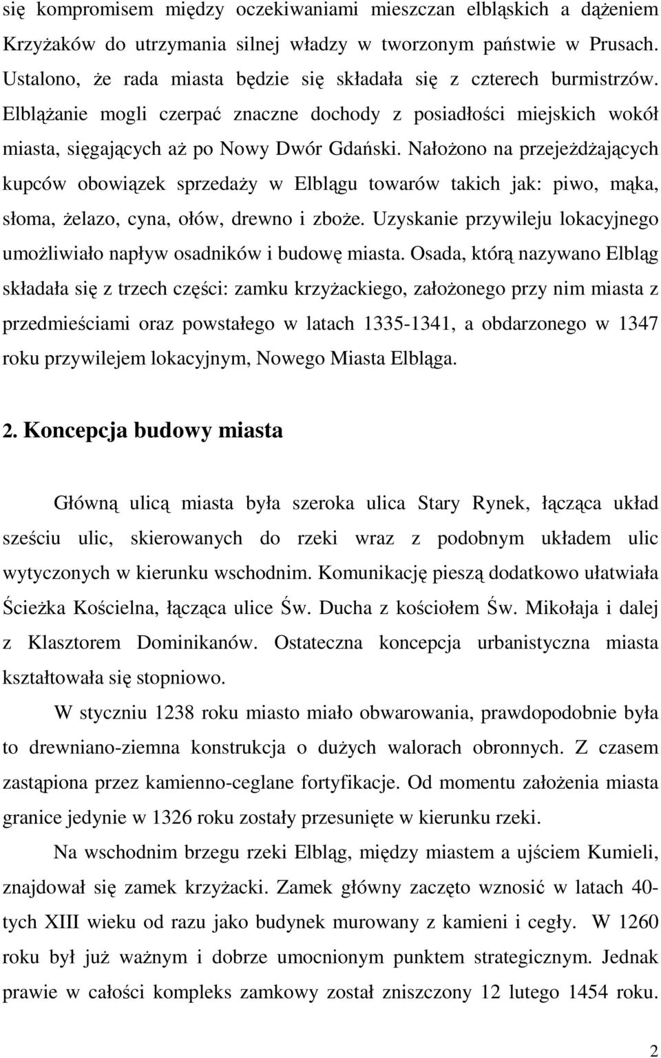 Nałożono na przejeżdżających kupców obowiązek sprzedaży w Elblągu towarów takich jak: piwo, mąka, słoma, żelazo, cyna, ołów, drewno i zboże.