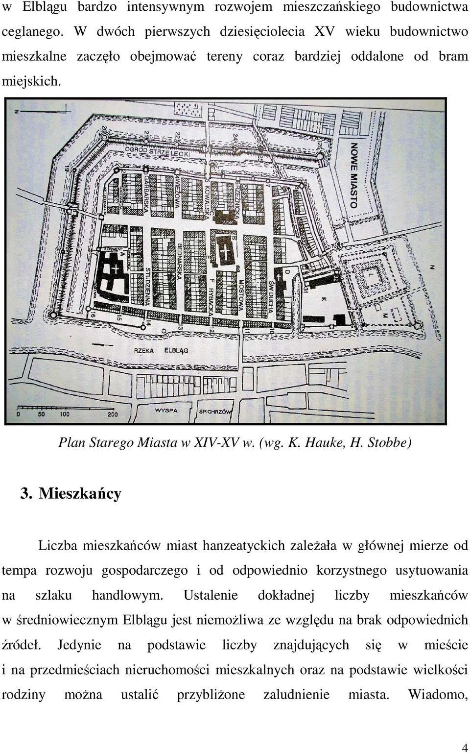 Stobbe) 3. Mieszkańcy Liczba mieszkańców miast hanzeatyckich zależała w głównej mierze od tempa rozwoju gospodarczego i od odpowiednio korzystnego usytuowania na szlaku handlowym.