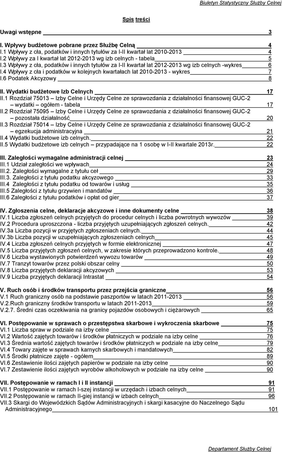 4 Wpływy z cła i podatków w kolejnych kwartałach lat 2010-2013 - wykres 7 I.6 Podatek Akcyzowy 8 II. Wydatki budżetowe Izb Celnych 17 II.