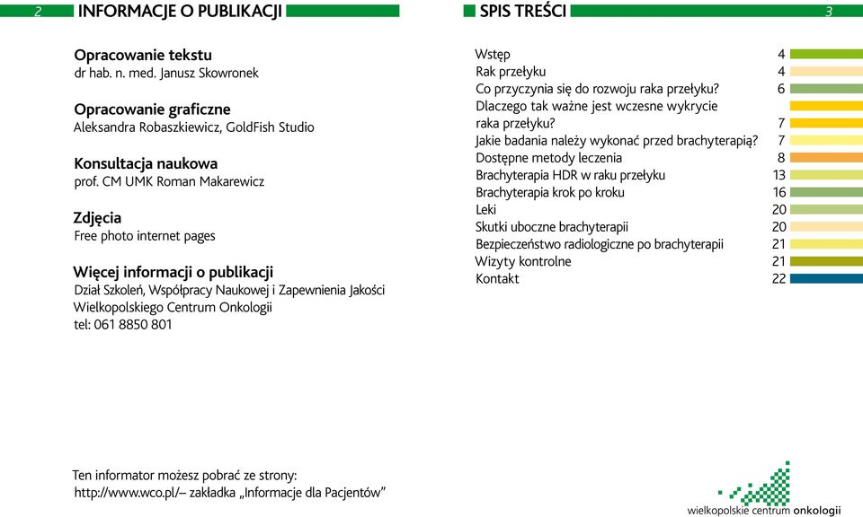 Wstęp 4 Rak przełyku 4 Co przyczynia się do rozwoju raka przełyku? 6 Dlaczego tak ważne jest wczesne wykrycie raka przełyku? 7 Jakie badania należy wykonać przed brachyterapią?