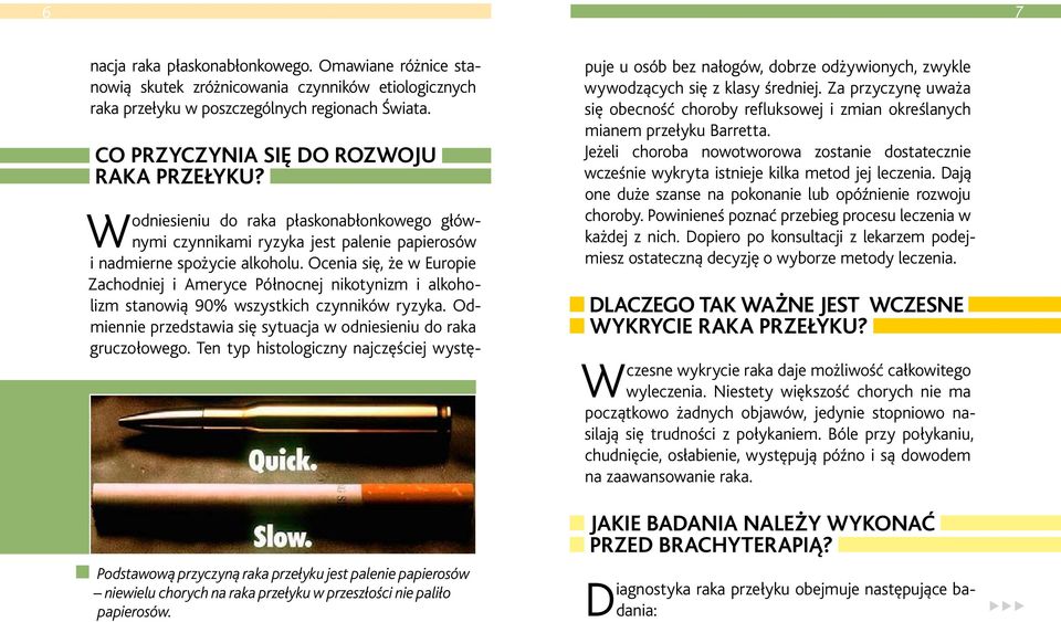 W odniesieniu do raka płaskonabłonkowego głównymi czynnikami ryzyka jest palenie papierosów i nadmierne spożycie alkoholu.