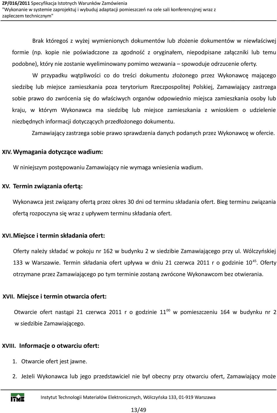 W przypadku wątpliwości co do treści dokumentu złożonego przez Wykonawcę mającego siedzibę lub miejsce zamieszkania poza terytorium Rzeczpospolitej Polskiej, Zamawiający zastrzega sobie prawo do