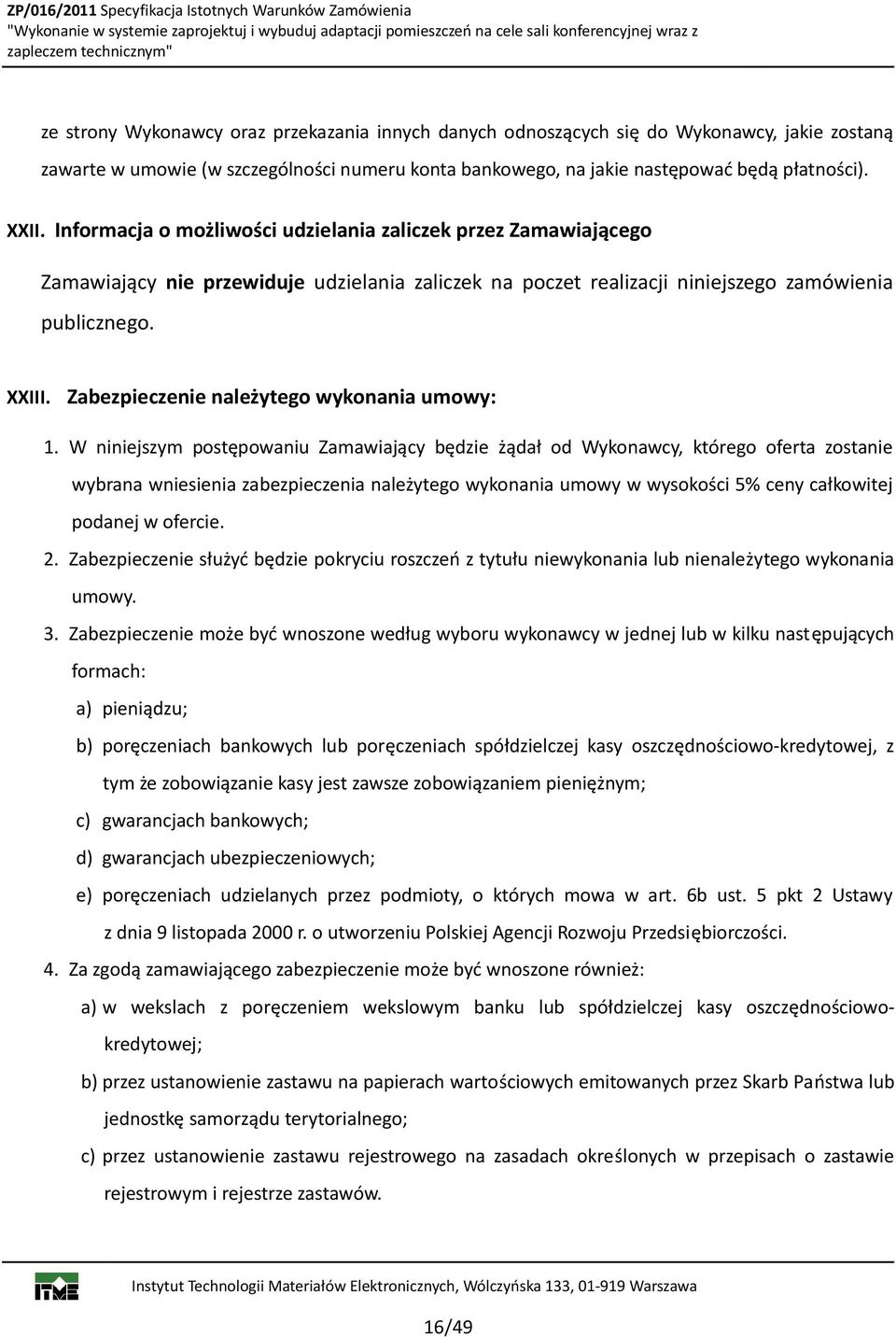 Informacja o możliwości udzielania zaliczek przez Zamawiającego Zamawiający nie przewiduje udzielania zaliczek na poczet realizacji niniejszego zamówienia publicznego. XXIII.