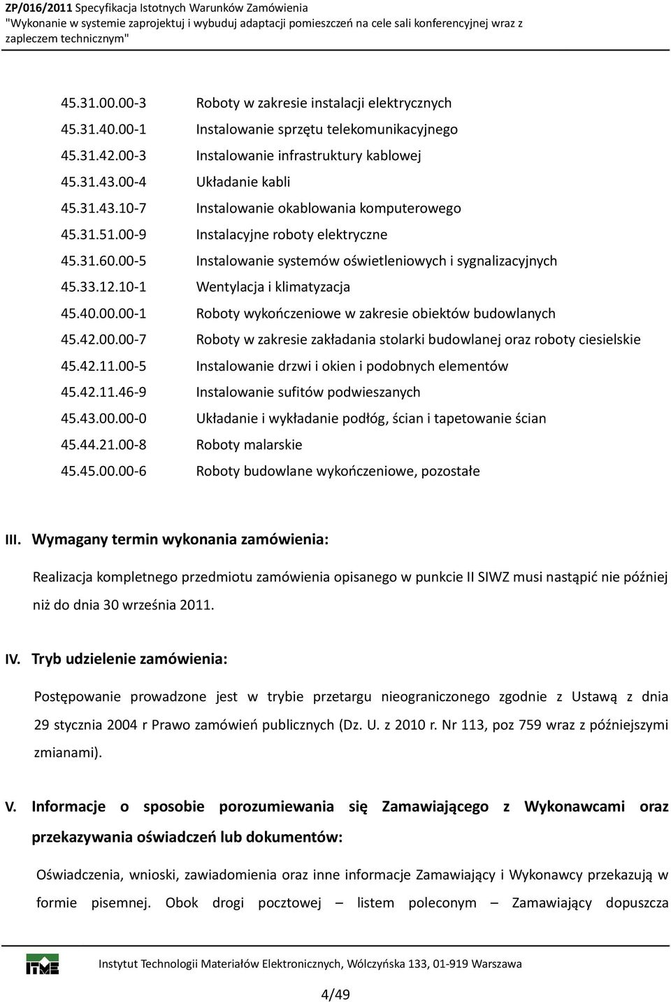 00-5 Instalowanie systemów oświetleniowych i sygnalizacyjnych 45.33.12.10-1 Wentylacja i klimatyzacja 45.40.00.00-1 Roboty wykończeniowe w zakresie obiektów budowlanych 45.42.00.00-7 Roboty w zakresie zakładania stolarki budowlanej oraz roboty ciesielskie 45.